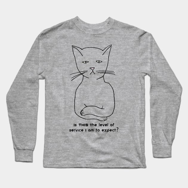 Snobby cat: Is THIS the level of service I am to expect? Long Sleeve T-Shirt by jdunster